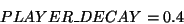 \begin{displaymath}
PLAYER\_DECAY = 0.4
\end{displaymath}
