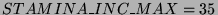 $STAMINA\_INC\_MAX = 35$